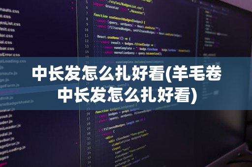 中长发怎么扎好看(羊毛卷中长发怎么扎好看)