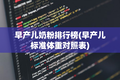早产儿奶粉排行榜(早产儿标准体重对照表)