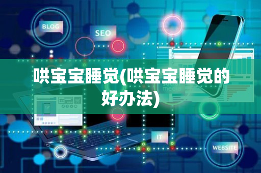 哄宝宝睡觉(哄宝宝睡觉的好办法)