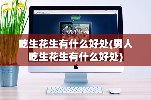 吃生花生有什么好处(男人吃生花生有什么好处)