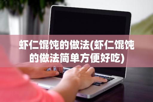 虾仁馄饨的做法(虾仁馄饨的做法简单方便好吃)