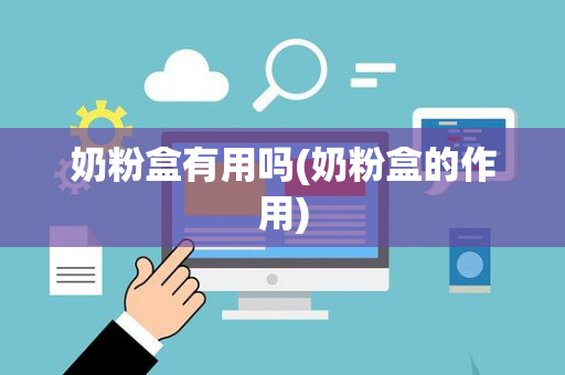 奶粉盒有用吗(奶粉盒的作用)