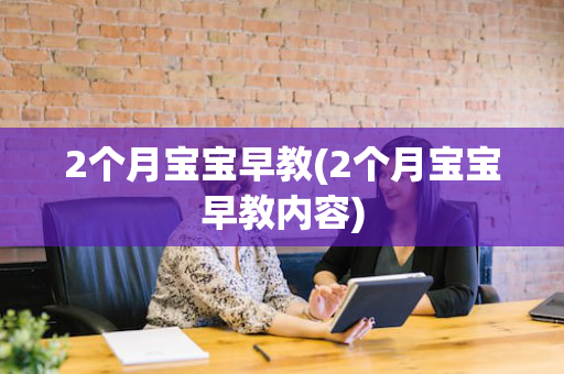 2个月宝宝早教(2个月宝宝早教内容)