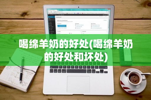 喝绵羊奶的好处(喝绵羊奶的好处和坏处)