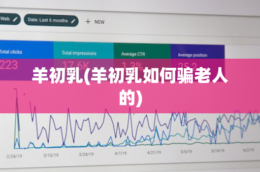 羊初乳(羊初乳如何骗老人的)