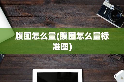 腹围怎么量(腹围怎么量标准图)