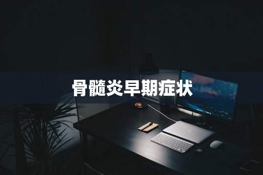 骨髓炎早期症状