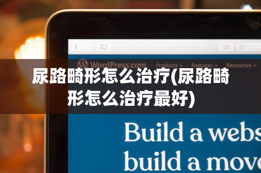 尿路畸形怎么治疗(尿路畸形怎么治疗最好)