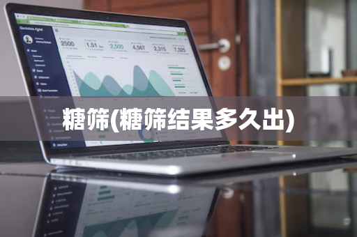 糖筛(糖筛结果多久出)