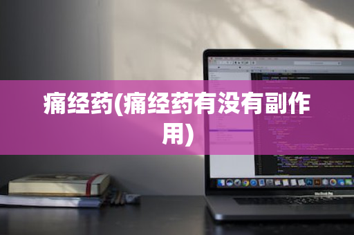 痛经药(痛经药有没有副作用)