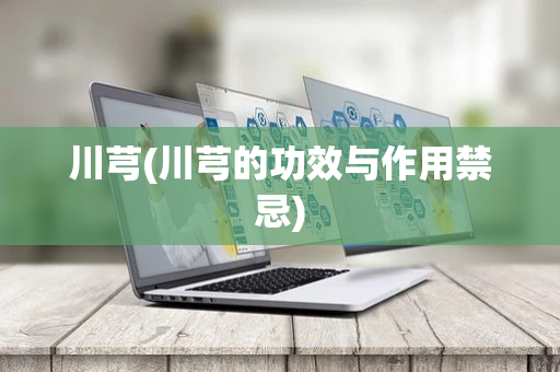 川芎(川芎的功效与作用禁忌)