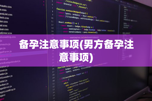 备孕注意事项(男方备孕注意事项)