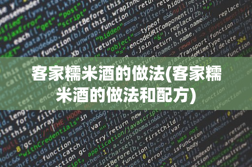 客家糯米酒的做法(客家糯米酒的做法和配方)
