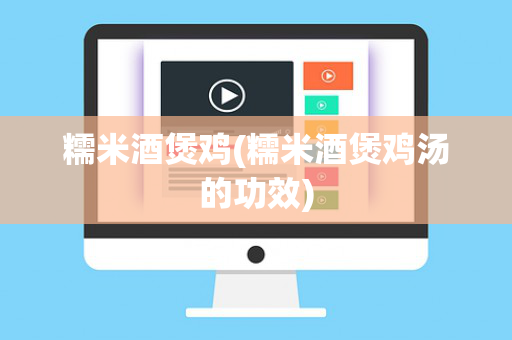 糯米酒煲鸡(糯米酒煲鸡汤的功效)