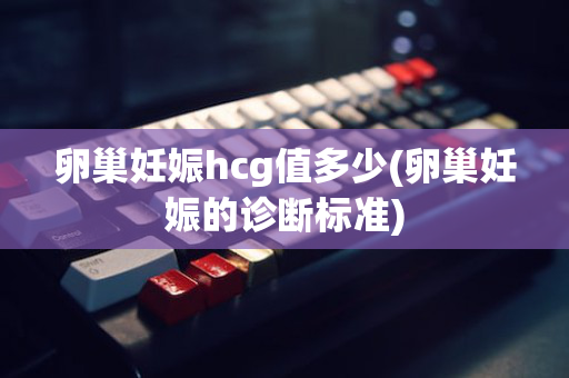 卵巢妊娠hcg值多少(卵巢妊娠的诊断标准)