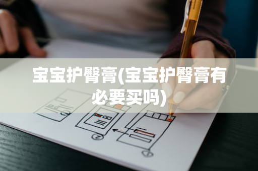 宝宝护臀膏(宝宝护臀膏有必要买吗)
