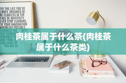 肉桂茶属于什么茶(肉桂茶属于什么茶类)