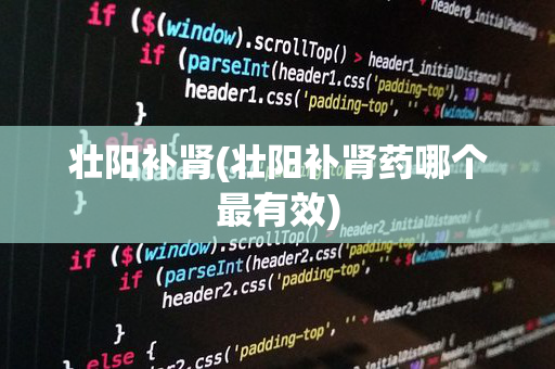 壮阳补肾(壮阳补肾药哪个最有效)
