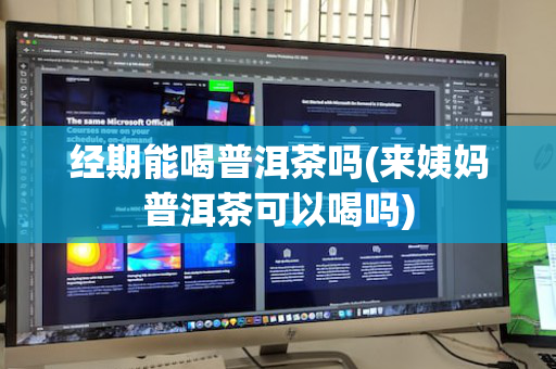 经期能喝普洱茶吗(来姨妈普洱茶可以喝吗)