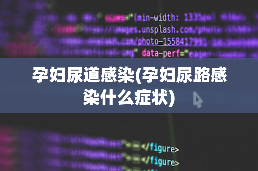 孕妇尿道感染(孕妇尿路感染什么症状)