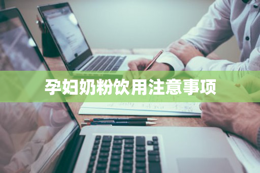 孕妇奶粉饮用注意事项