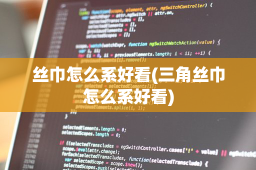 丝巾怎么系好看(三角丝巾怎么系好看)