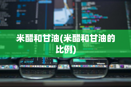 米醋和甘油(米醋和甘油的比例)