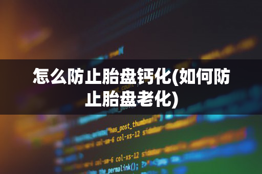 怎么防止胎盘钙化(如何防止胎盘老化)