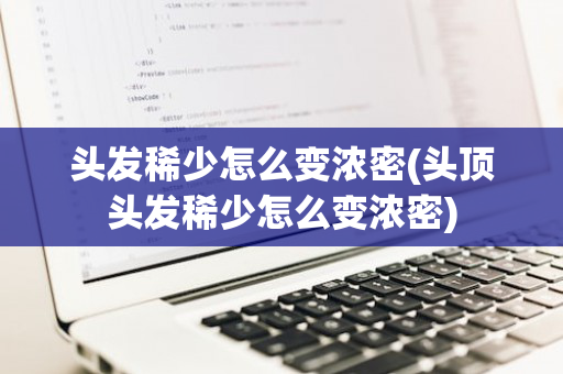 头发稀少怎么变浓密(头顶头发稀少怎么变浓密)