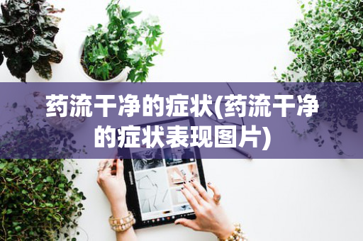 药流干净的症状(药流干净的症状表现图片)