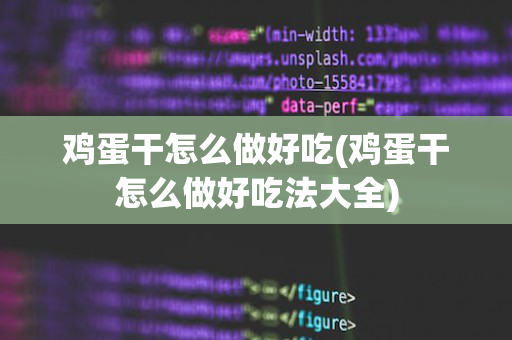 鸡蛋干怎么做好吃(鸡蛋干怎么做好吃法大全)