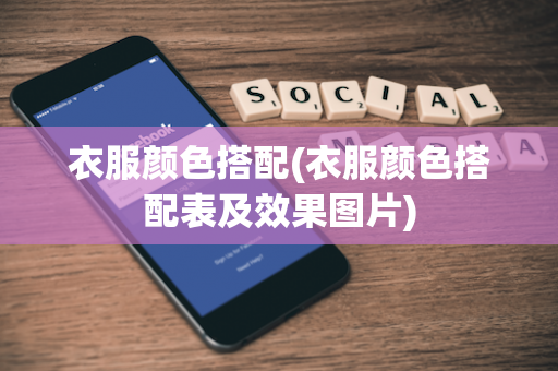 衣服颜色搭配(衣服颜色搭配表及效果图片)