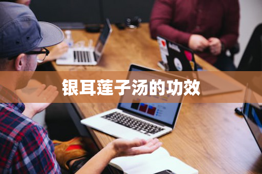 银耳莲子汤的功效