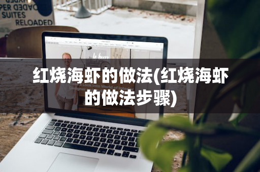 红烧海虾的做法(红烧海虾的做法步骤)