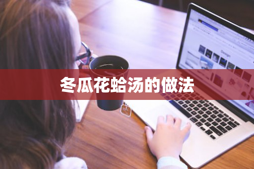 冬瓜花蛤汤的做法