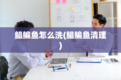 鲳鳊鱼怎么洗(鲳鳊鱼清理)