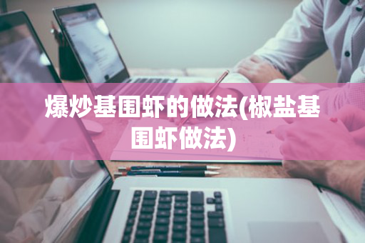 爆炒基围虾的做法(椒盐基围虾做法)