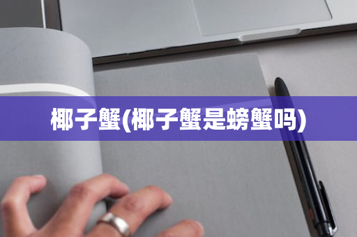 椰子蟹(椰子蟹是螃蟹吗)