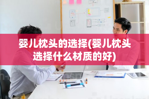 婴儿枕头的选择(婴儿枕头选择什么材质的好)
