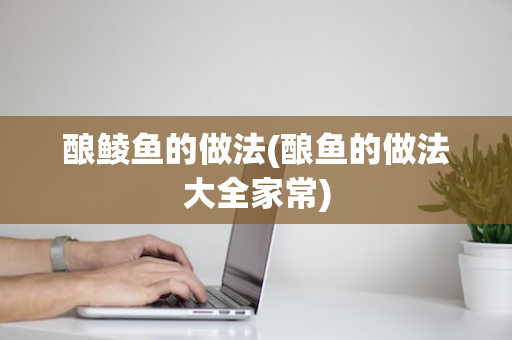 酿鲮鱼的做法(酿鱼的做法大全家常)