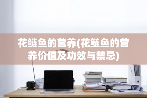 花鲢鱼的营养(花鲢鱼的营养价值及功效与禁忌)