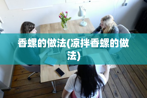 香螺的做法(凉拌香螺的做法)