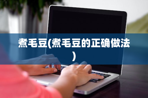 煮毛豆(煮毛豆的正确做法)