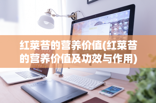 红菜苔的营养价值(红菜苔的营养价值及功效与作用)