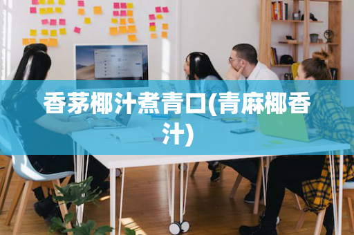 香茅椰汁煮青口(青麻椰香汁)