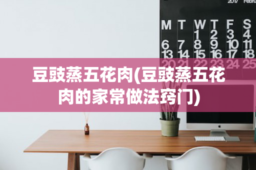 豆豉蒸五花肉(豆豉蒸五花肉的家常做法窍门)