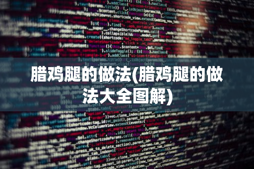 腊鸡腿的做法(腊鸡腿的做法大全图解)