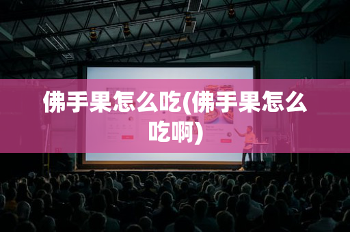 佛手果怎么吃(佛手果怎么吃啊)