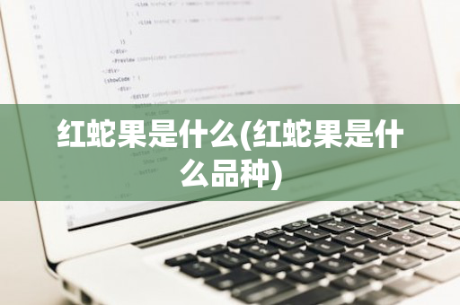 红蛇果是什么(红蛇果是什么品种)