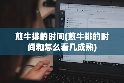 煎牛排的时间(煎牛排的时间和怎么看几成熟)